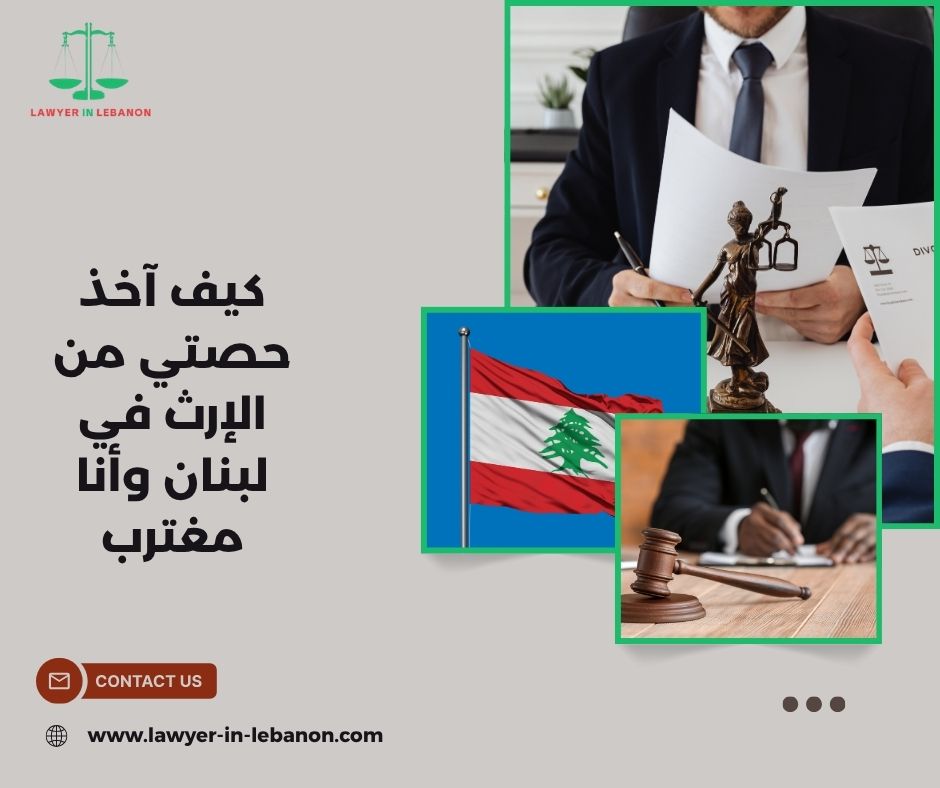 كيف آخذ حصتي من الإرث في لبنان وأنا مغترب